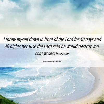 Picture 06 - Deuteronomy 9:25 GW - I threw myself down in front of the Lord for 40 - Bible Verse Picture