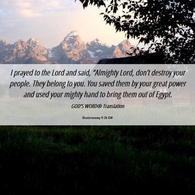 Picture 06 - Deuteronomy 9:26 GW - I prayed to the Lord and said, “Almighty Lord, - Bible Verse Picture