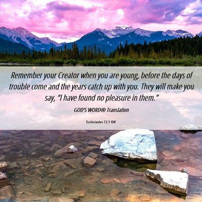 Picture 06 - Ecclesiastes 12:1 GW - Remember your Creator when you are young, before - Bible Verse Picture