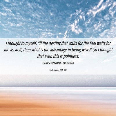 Picture 06 - Ecclesiastes 2:15 GW - I thought to myself, “If the destiny that waits - Bible Verse Picture