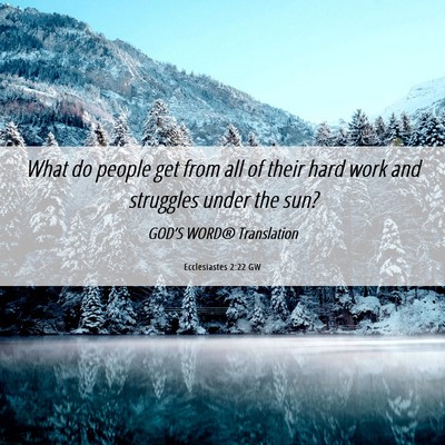 Picture 06 - Ecclesiastes 2:22 GW - What do people get from all of their hard work - Bible Verse Picture
