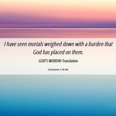 Picture 06 - Ecclesiastes 3:10 GW - I have seen mortals weighed down with a burden - Bible Verse Picture