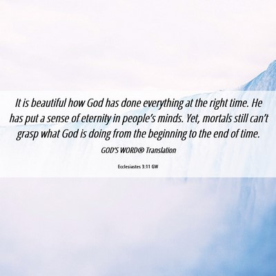 Picture 06 - Ecclesiastes 3:11 GW - It is beautiful how God has done everything at - Bible Verse Picture