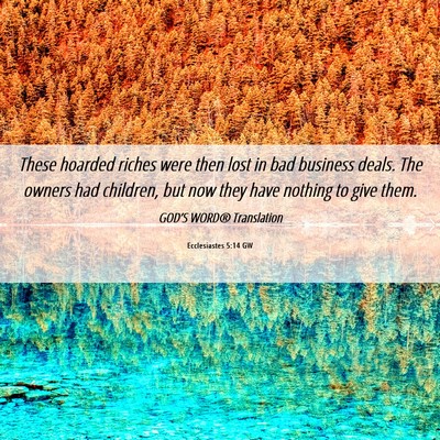 Picture 06 - Ecclesiastes 5:14 GW - These hoarded riches were then lost in bad - Bible Verse Picture