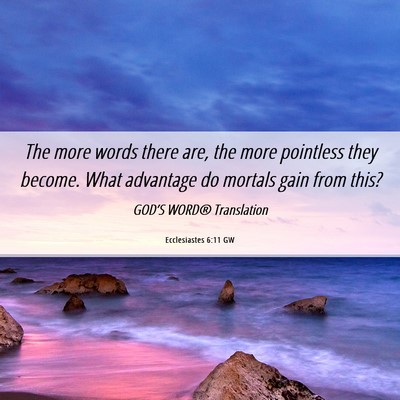 Picture 06 - Ecclesiastes 6:11 GW - The more words there are, the more pointless they - Bible Verse Picture