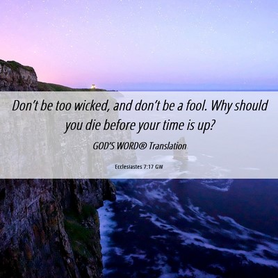 Picture 06 - Ecclesiastes 7:17 GW - Don’t be too wicked, and don’t be a fool. Why - Bible Verse Picture