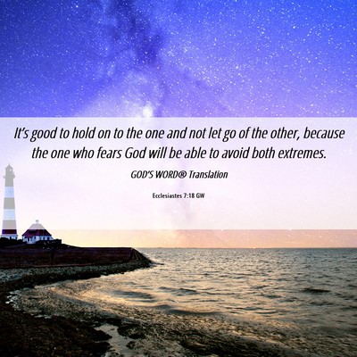 Picture 06 - Ecclesiastes 7:18 GW - It’s good to hold on to the one and not let go - Bible Verse Picture