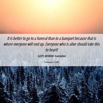 Picture 06 - Ecclesiastes 7:2 GW - It is better to go to a funeral than to a banquet - Bible Verse Picture