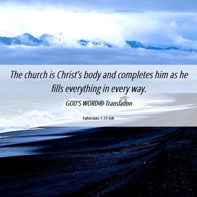 Picture 06 - Ephesians 1:23 GW - The church is Christ’s body and completes him - Bible Verse Picture
