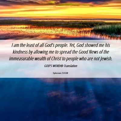 Picture 06 - Ephesians 3:8 GW - I am the least of all God’s people. Yet, God - Bible Verse Picture