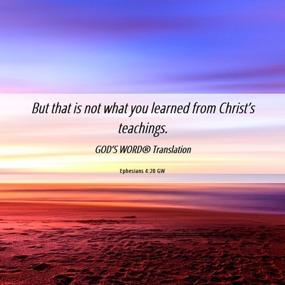 Picture 06 - Ephesians 4:20 GW - But that is not what you learned from Christ’s - Bible Verse Picture