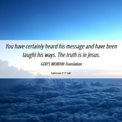 Picture 06 - Ephesians 4:21 GW - You have certainly heard his message and have - Bible Verse Picture