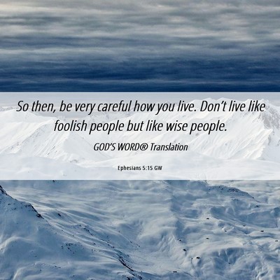 Picture 06 - Ephesians 5:15 GW - So then, be very careful how you live. Don’t - Bible Verse Picture
