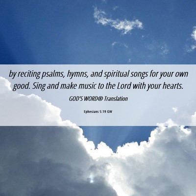 Picture 06 - Ephesians 5:19 GW - by reciting psalms, hymns, and spiritual songs - Bible Verse Picture