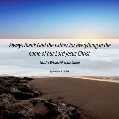Picture 06 - Ephesians 5:20 GW - Always thank God the Father for everything in the - Bible Verse Picture
