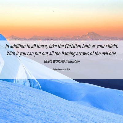 Picture 06 - Ephesians 6:16 GW - In addition to all these, take the Christian - Bible Verse Picture