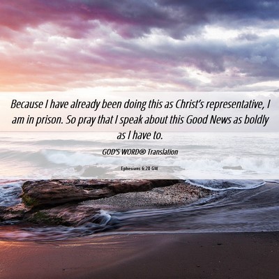 Picture 06 - Ephesians 6:20 GW - Because I have already been doing this as - Bible Verse Picture