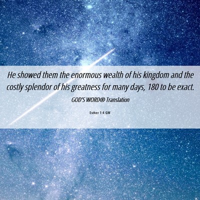 Picture 06 - Esther 1:4 GW - He showed them the enormous wealth of his kingdom - Bible Verse Picture
