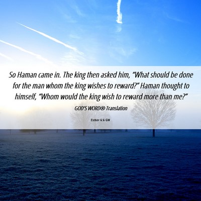 Picture 06 - Esther 6:6 GW - So Haman came in. The king then asked him, - Bible Verse Picture