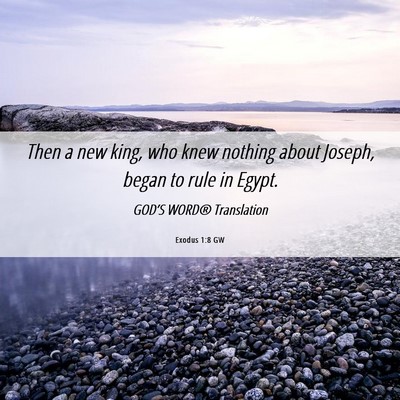 Picture 06 - Exodus 1:8 GW - Then a new king, who knew nothing about Joseph, - Bible Verse Picture