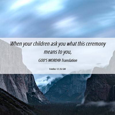 Picture 06 - Exodus 12:26 GW - When your children ask you what this ceremony - Bible Verse Picture