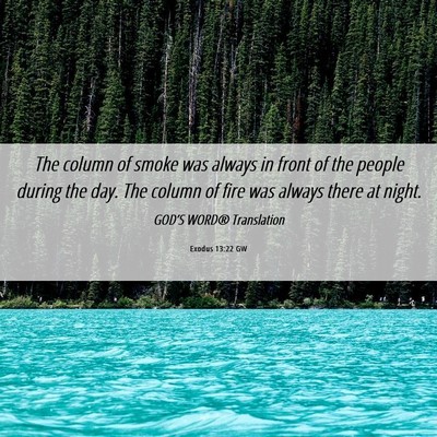 Picture 06 - Exodus 13:22 GW - The column of smoke was always in front of the - Bible Verse Picture