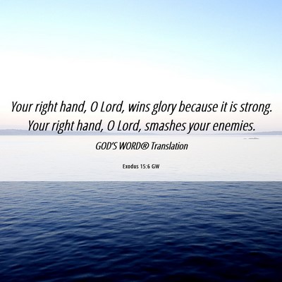 Picture 06 - Exodus 15:6 GW - Your right hand, O Lord, wins glory because it is - Bible Verse Picture