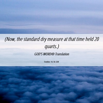 Picture 06 - Exodus 16:36 GW - (Now, the standard dry measure at that time held - Bible Verse Picture