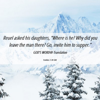 Picture 06 - Exodus 2:20 GW - Reuel asked his daughters, “Where is he? Why - Bible Verse Picture