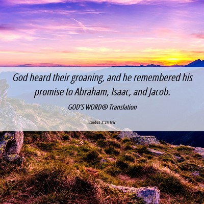 Picture 06 - Exodus 2:24 GW - God heard their groaning, and he remembered his - Bible Verse Picture
