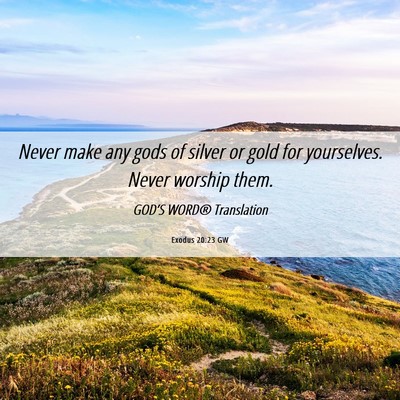 Picture 06 - Exodus 20:23 GW - Never make any gods of silver or gold for - Bible Verse Picture