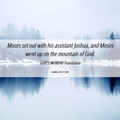 Picture 06 - Exodus 24:13 GW - Moses set out with his assistant Joshua, and - Bible Verse Picture