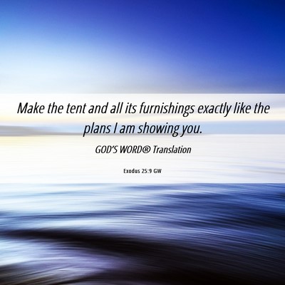 Picture 06 - Exodus 25:9 GW - Make the tent and all its furnishings exactly - Bible Verse Picture