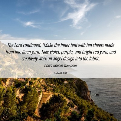 Picture 06 - Exodus 26:1 GW - The Lord continued, “Make the inner tent with - Bible Verse Picture