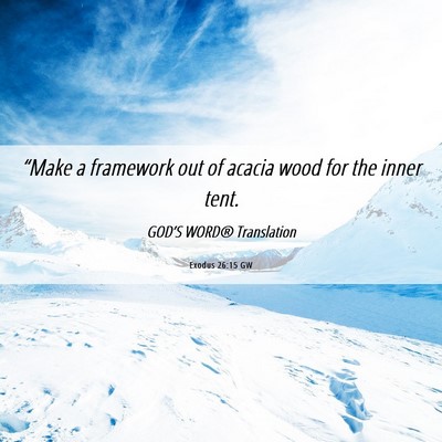 Picture 06 - Exodus 26:15 GW - “Make a framework out of acacia wood for the - Bible Verse Picture