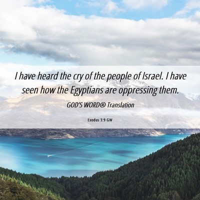 Picture 06 - Exodus 3:9 GW - I have heard the cry of the people of Israel. I - Bible Verse Picture