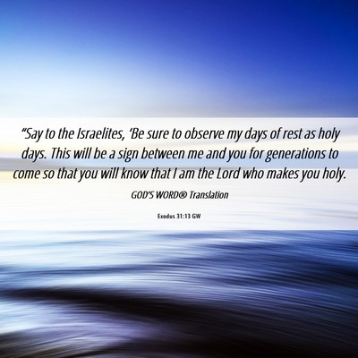Picture 06 - Exodus 31:13 GW - “Say to the Israelites, ‘Be sure to observe - Bible Verse Picture