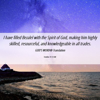 Picture 06 - Exodus 31:3 GW - I have filled Bezalel with the Spirit of God, - Bible Verse Picture