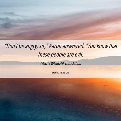 Picture 06 - Exodus 32:22 GW - “Don’t be angry, sir,” Aaron answered. - Bible Verse Picture