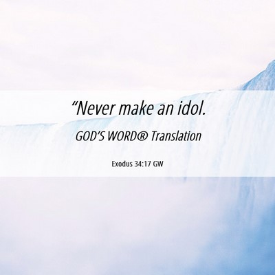 Picture 06 - Exodus 34:17 GW - “Never make an - Bible Verse Picture