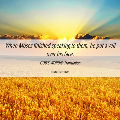 Picture 06 - Exodus 34:33 GW - When Moses finished speaking to them, he put a - Bible Verse Picture