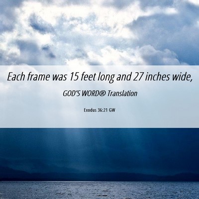 Picture 06 - Exodus 36:21 GW - Each frame was 15 feet long and 27 inches - Bible Verse Picture