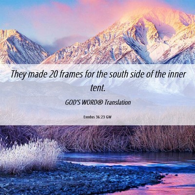Picture 06 - Exodus 36:23 GW - They made 20 frames for the south side of the - Bible Verse Picture