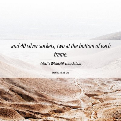 Picture 06 - Exodus 36:26 GW - and 40 silver sockets, two at the bottom of each - Bible Verse Picture