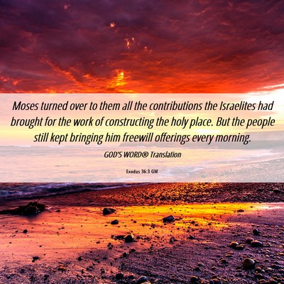 Picture 06 - Exodus 36:3 GW - Moses turned over to them all the contributions - Bible Verse Picture