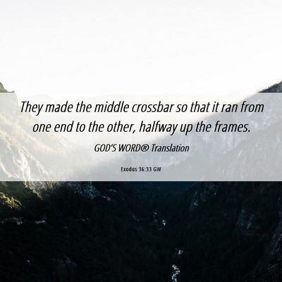 Picture 06 - Exodus 36:33 GW - They made the middle crossbar so that it ran from - Bible Verse Picture