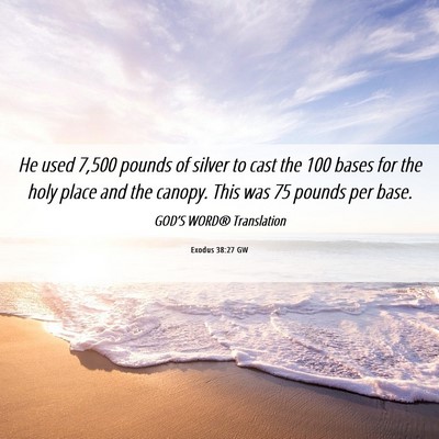 Picture 06 - Exodus 38:27 GW - He used 7,500 pounds of silver to cast the 100 - Bible Verse Picture