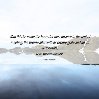 Picture 06 - Exodus 38:30 GW - With this he made the bases for the entrance to - Bible Verse Picture