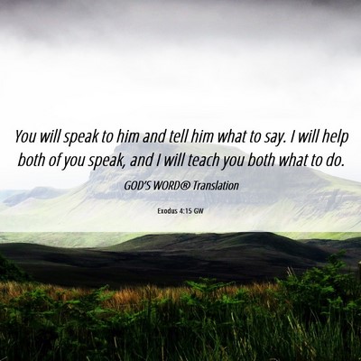 Picture 06 - Exodus 4:15 GW - You will speak to him and tell him what to say. I - Bible Verse Picture