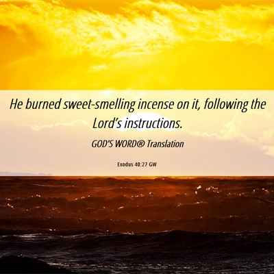 Picture 06 - Exodus 40:27 GW - He burned sweet-smelling incense on it, following - Bible Verse Picture